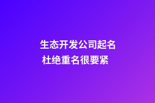 生态开发公司起名 杜绝重名很要紧-第1张-公司起名-玄机派